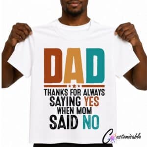 White T-shirt with a colourful “Dad Thanks For Always Saying Yes When Mom Said No” DTF transfer design in bold distressed lettering.