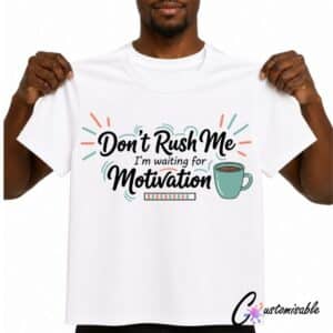 White T-shirt with “Don’t Rush Me I’m Waiting For Motivation” DTF transfer design featuring script lettering, a coffee cup, and a small loading bar.