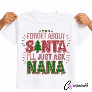 White kids T-shirt with Christmas DTF transfer design reading “Forget About Santa I’ll Just Ask Nana” in red and green festive lettering.