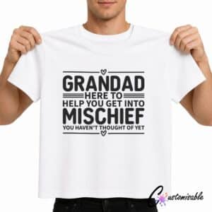 White T-shirt with black “Grandad Here To Help You Get Into Mischief You Haven’t Thought Of Yet” DTF transfer design.