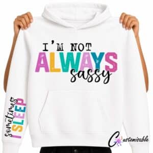 White hoodie with colourful “I’m Not Always Sassy” DTF transfer design and matching sleeve text reading “Sometimes I Sleep.”